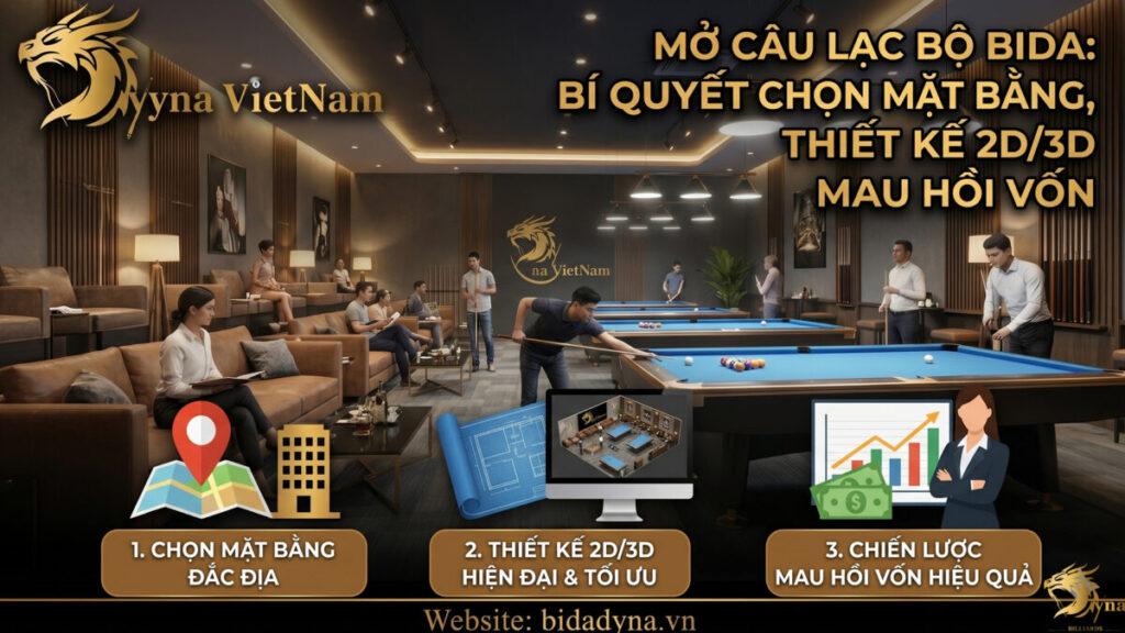 Mở câu lạc bộ bida: Bí quyết chọn mặt bằng, thiết kế 2D/3D mau hồi vốn