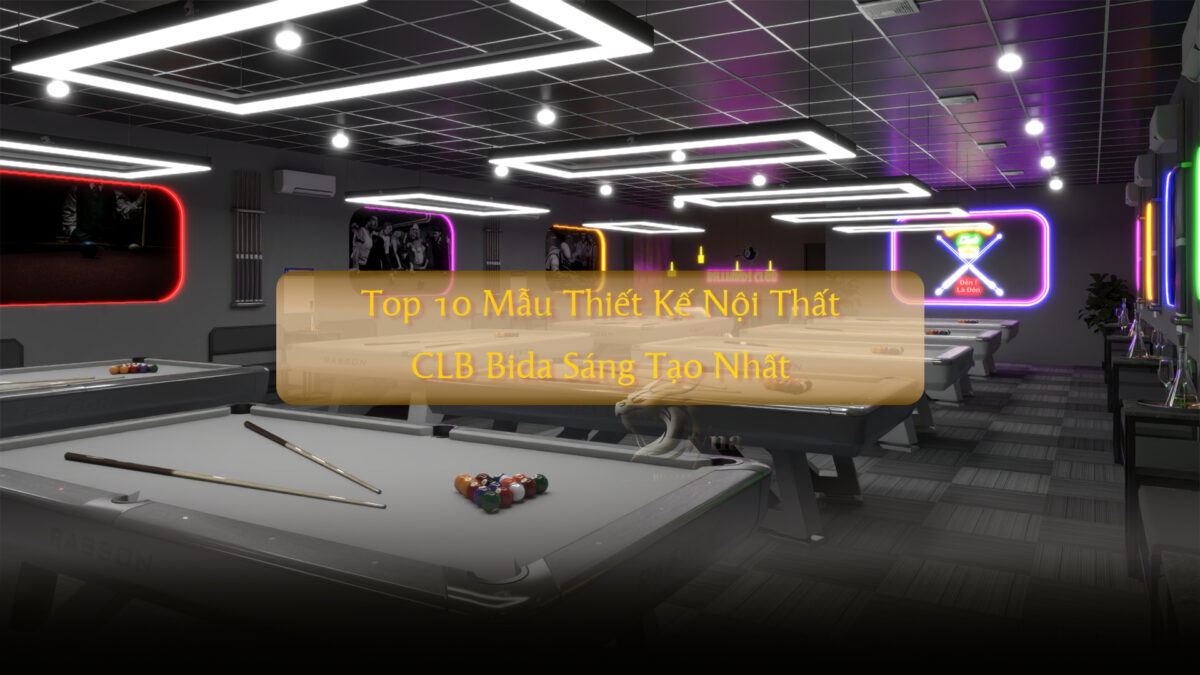 Top 10 Mẫu Thiết Kế Nội Thất CLB Bida Sáng Tạo Nhất